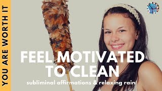 FEEL MOTIVATED TO CLEAN  Subliminal Affirmations amp Relaxing Rain [upl. by Banquer]