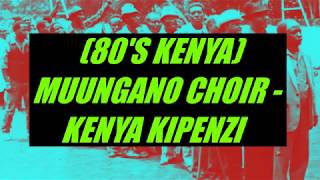 KENYA KIPENZI  MUUNGANO NATIONAL CHOIR KENYA 80S RARE [upl. by Andromache]