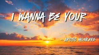 I Wanna Be Yours  Arctic Monkeys Lyrics [upl. by Cheatham]