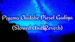 Piyawa Chalabe Diesel Gadiya Slowed And Reverb [upl. by Yeoz]