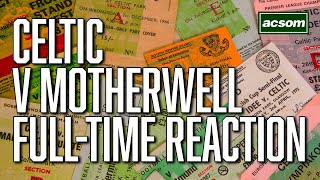 Celtic v Motherwell  LIVE FullTime Reaction  A Celtic State of Mind  ACSOM [upl. by Hegarty]