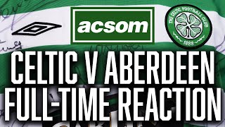 CELTIC v Aberdeen  LIVE FullTime Reaction  A Celtic State of Mind  ACSOM [upl. by Gaspard]