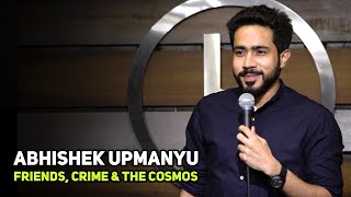 ABHISHEK UPMANYU Friends Crime amp The Cosmos  StandUp Comedy by Abhishek Upmanyu [upl. by Qifahs]