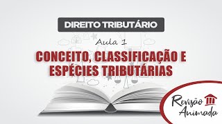 Curso de Direito Tributário  Aula 01  Conceito  Classificação  Espécies Tributárias [upl. by Audly]